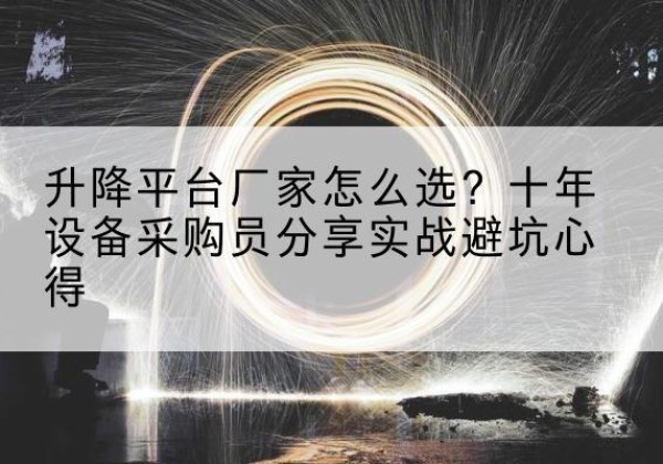 安国升降平台厂家-怎么选？十年设备采购员分享实战避坑心得